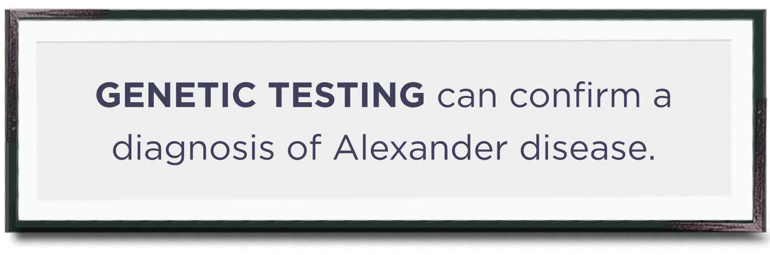 Poster with the phrase “Genetic testing can confirm a diagnosis of Alexander disease.”
