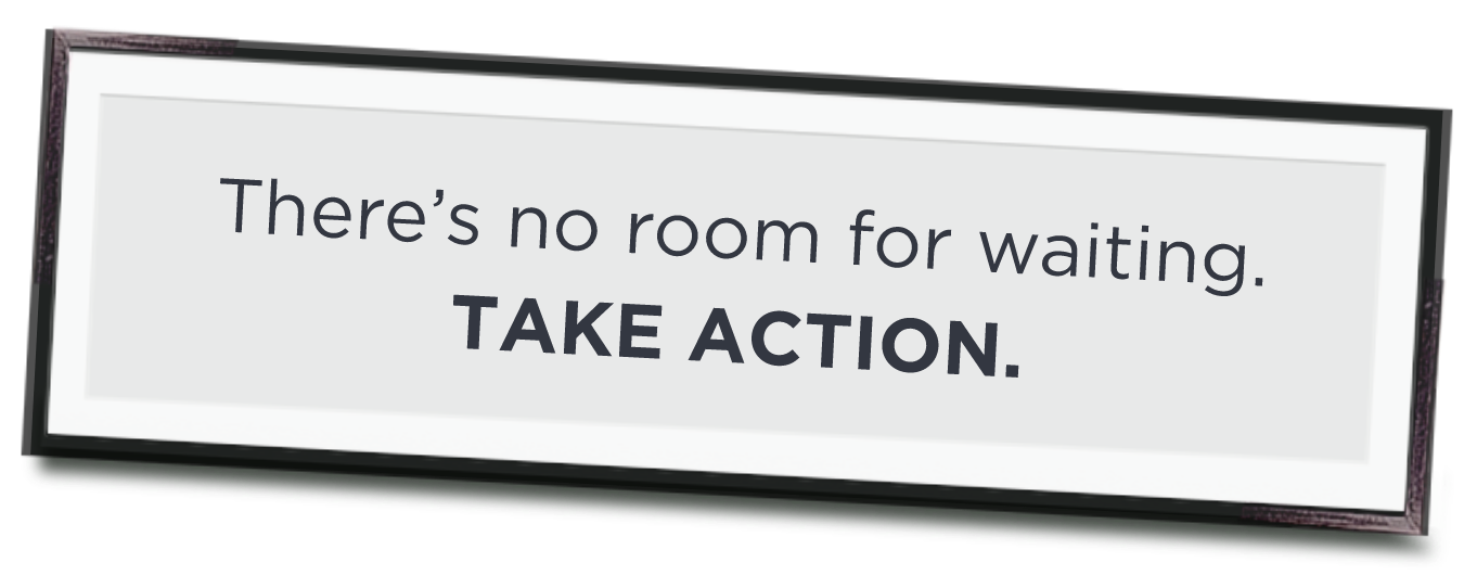 Poster with the phrase “There’s no room for waiting. Take action.”