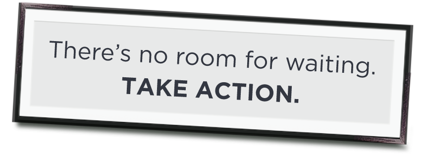 Poster with the phrase “There’s no room for waiting. Take action.”
